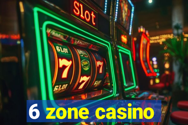 6 zone casino