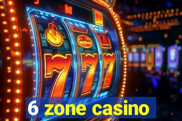 6 zone casino