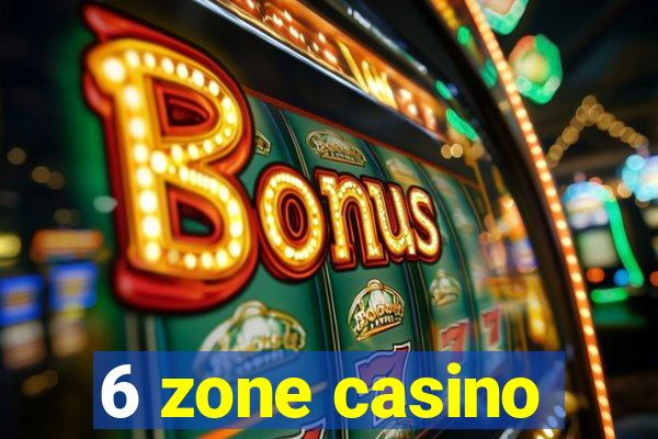 6 zone casino