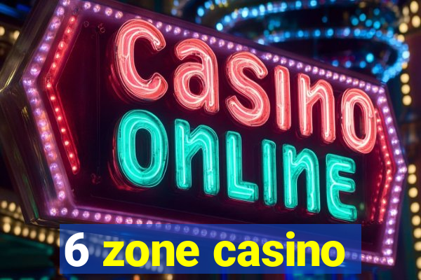 6 zone casino