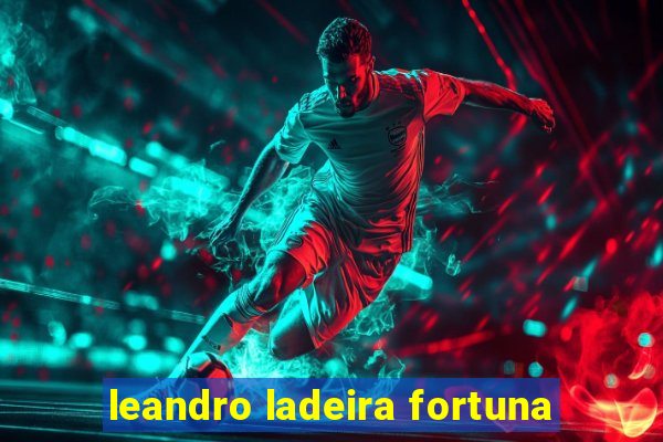 leandro ladeira fortuna