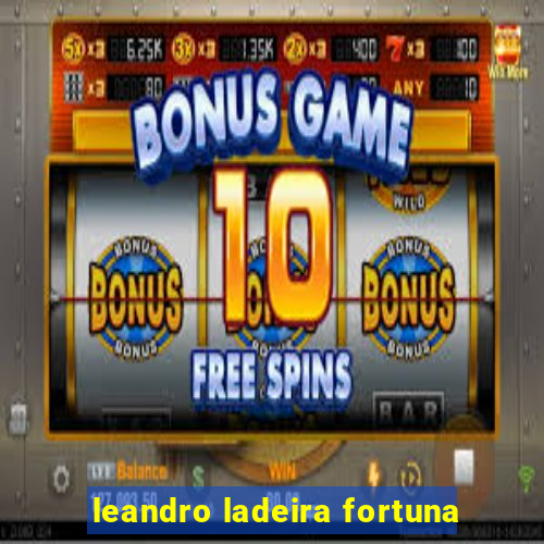 leandro ladeira fortuna