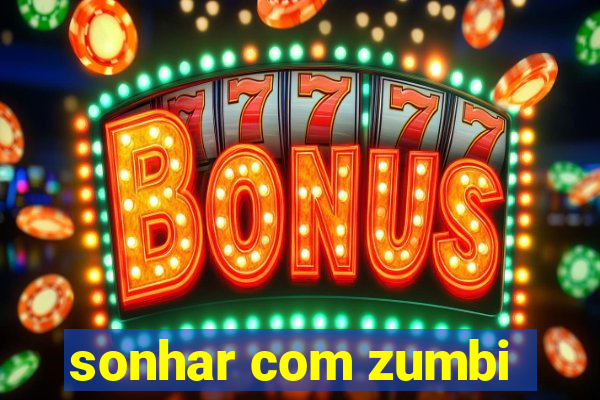 sonhar com zumbi