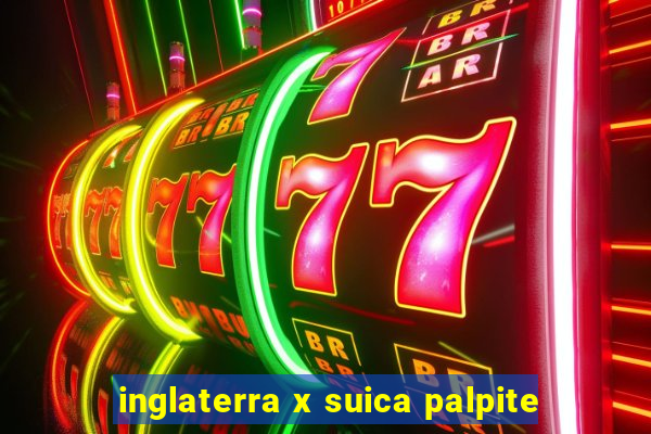 inglaterra x suica palpite