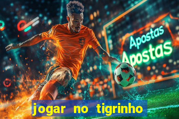 jogar no tigrinho sem deposito