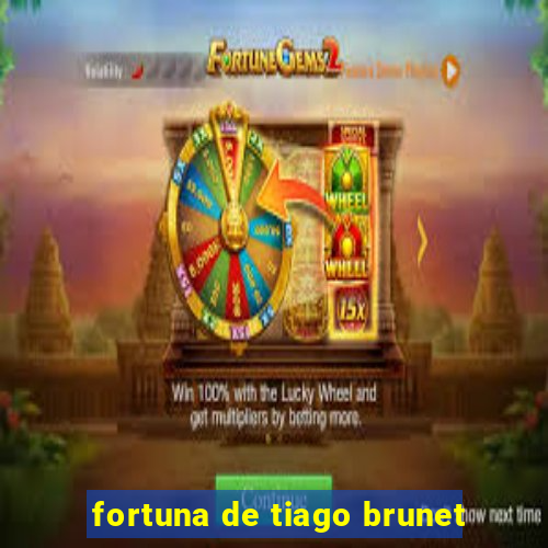 fortuna de tiago brunet