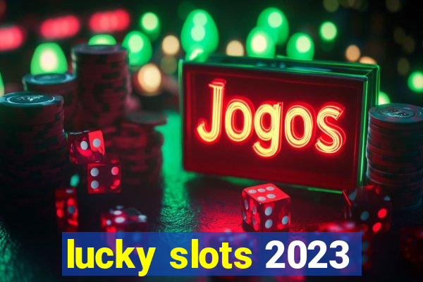 lucky slots 2023