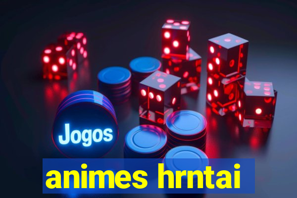 animes hrntai