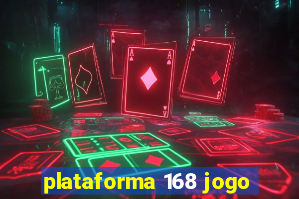 plataforma 168 jogo