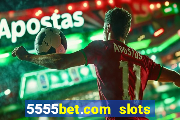 5555bet.com slots marca forte