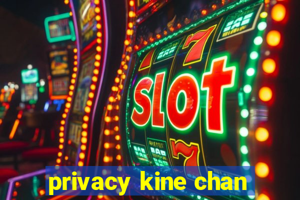 privacy kine chan