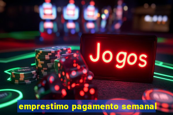 emprestimo pagamento semanal