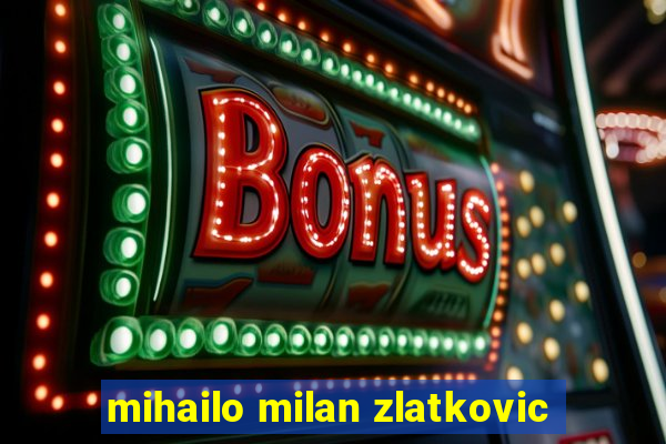 mihailo milan zlatkovic