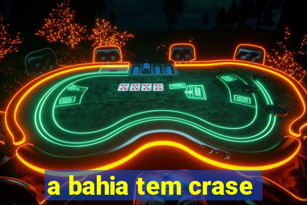 a bahia tem crase