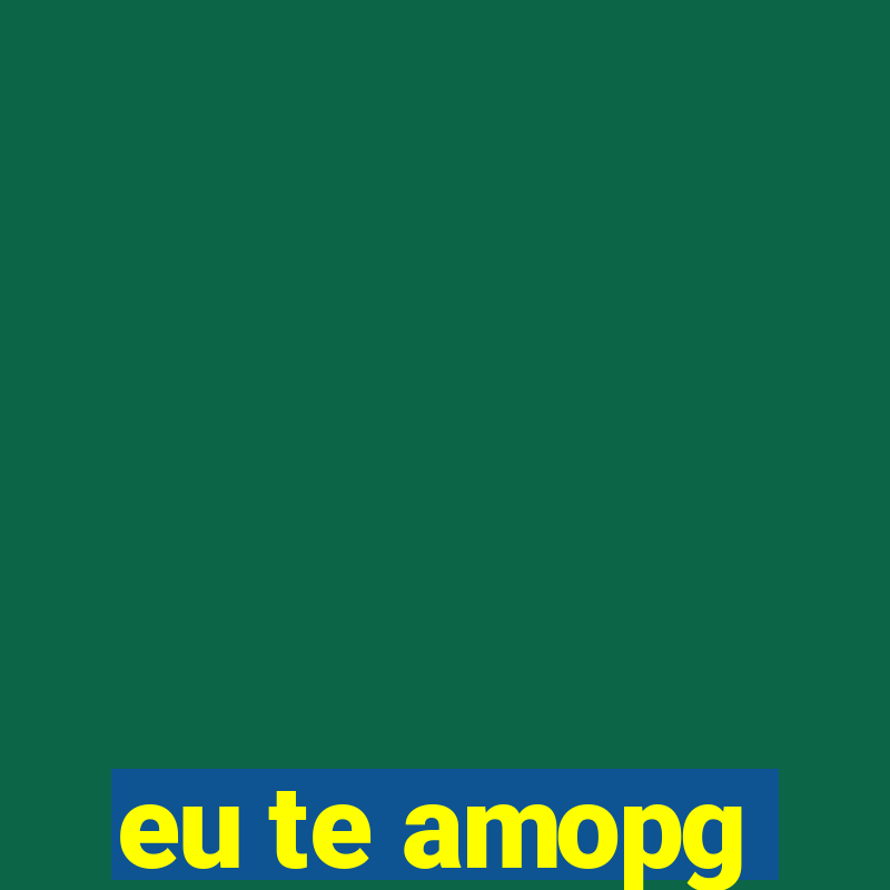 eu te amopg