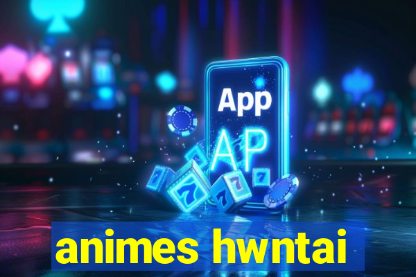 animes hwntai