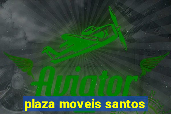 plaza moveis santos