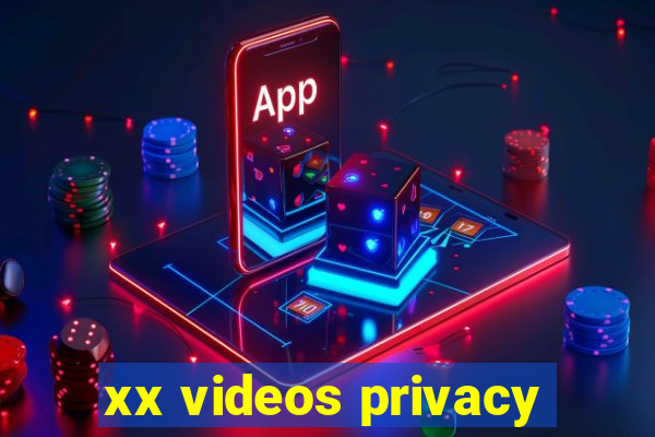 xx videos privacy