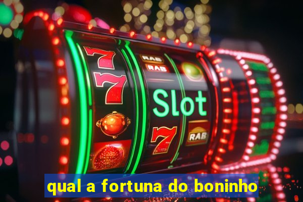 qual a fortuna do boninho