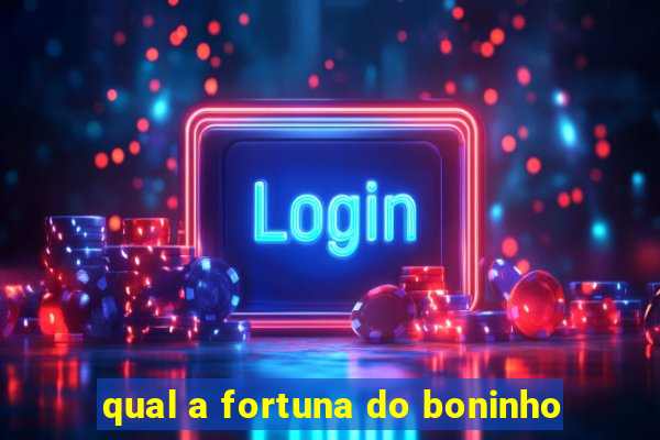 qual a fortuna do boninho