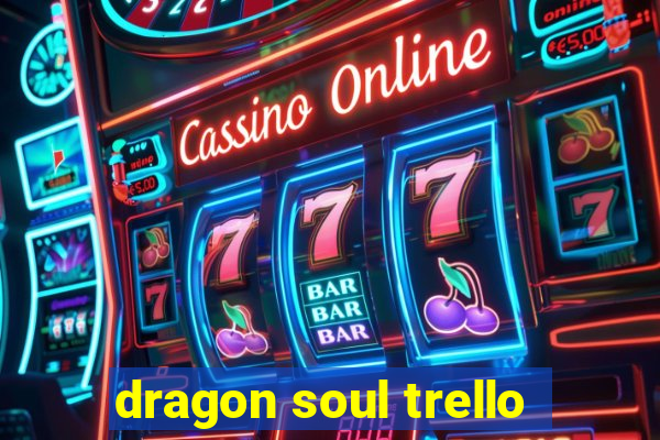 dragon soul trello