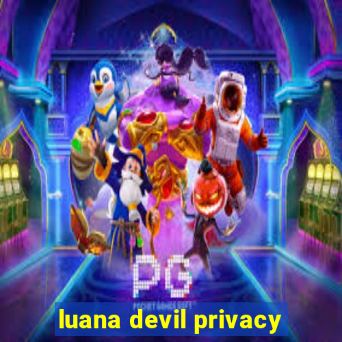 luana devil privacy