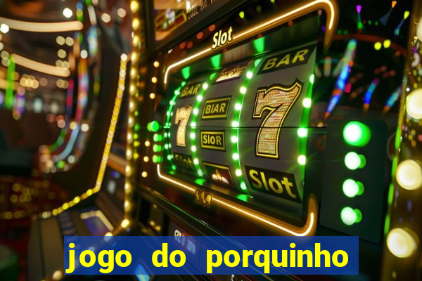 jogo do porquinho que ganha dinheiro