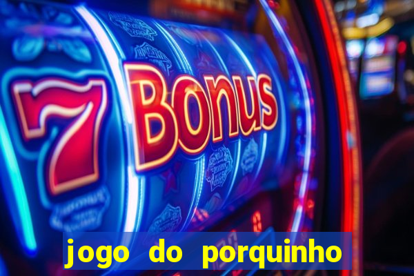 jogo do porquinho que ganha dinheiro