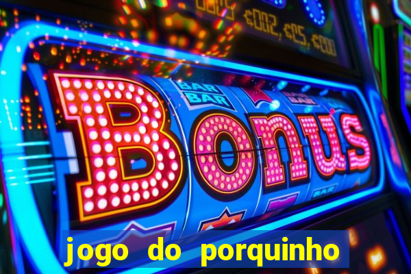 jogo do porquinho que ganha dinheiro