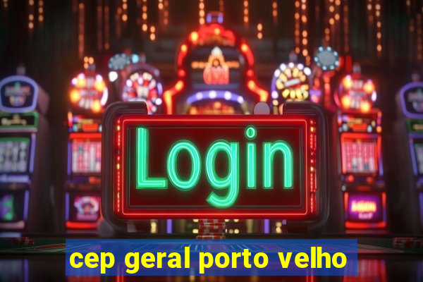 cep geral porto velho