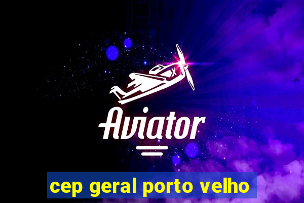 cep geral porto velho