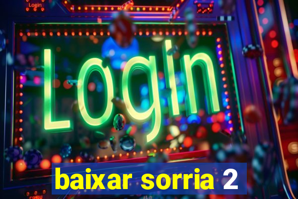 baixar sorria 2