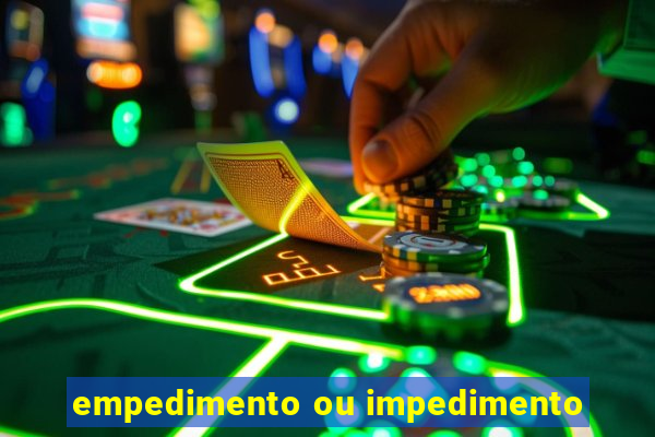 empedimento ou impedimento