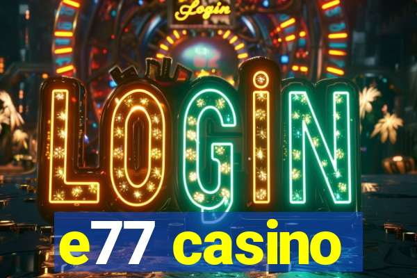 e77 casino