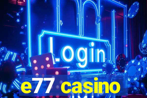 e77 casino