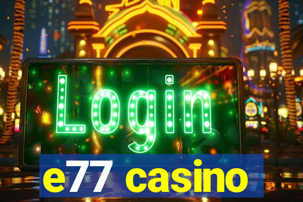 e77 casino