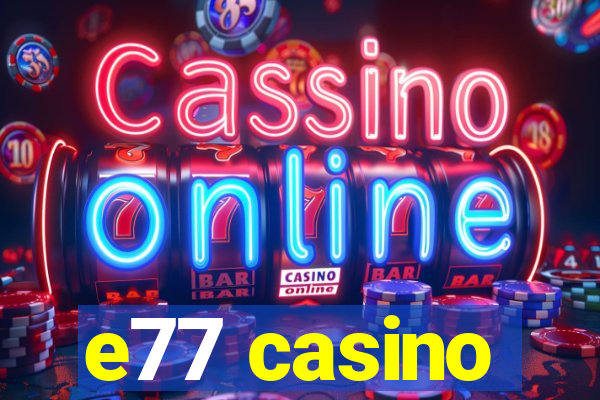 e77 casino