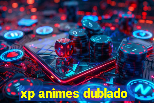 xp animes dublado