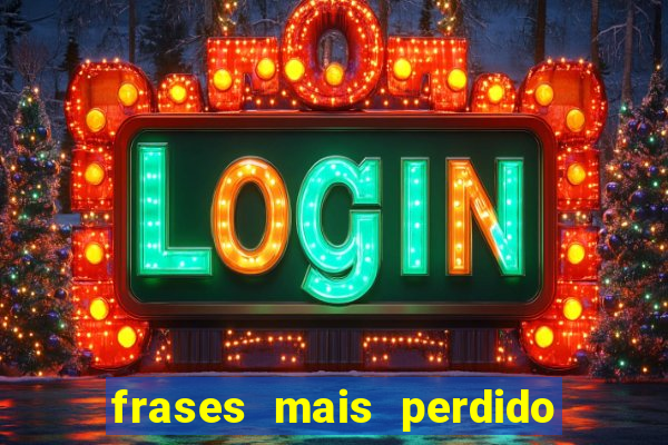 frases mais perdido que surdo em bingo