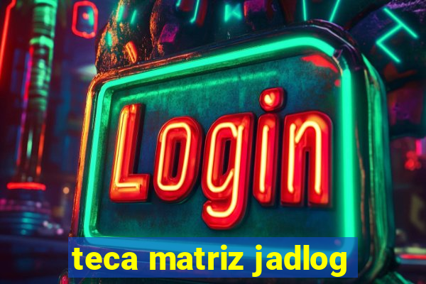 teca matriz jadlog