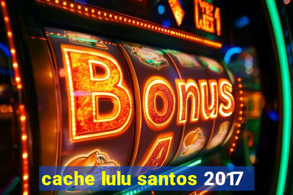 cache lulu santos 2017