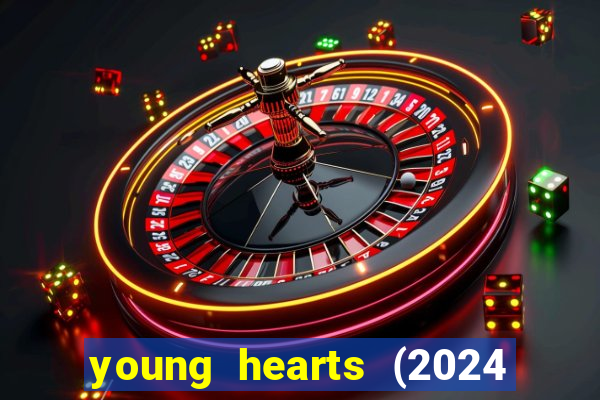 young hearts (2024 assistir online gratis)