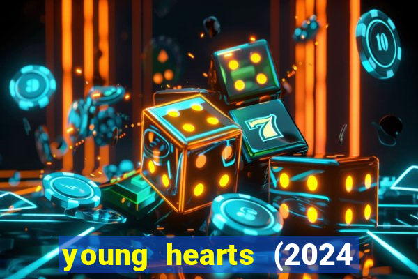 young hearts (2024 assistir online gratis)