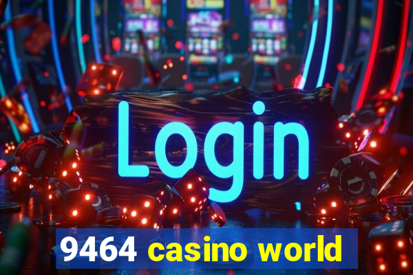 9464 casino world