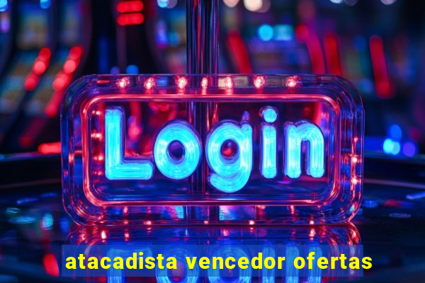 atacadista vencedor ofertas