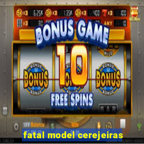 fatal model cerejeiras