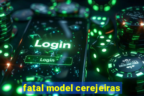 fatal model cerejeiras