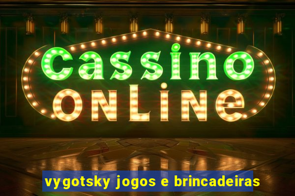 vygotsky jogos e brincadeiras