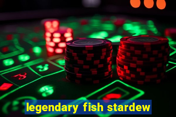 legendary fish stardew