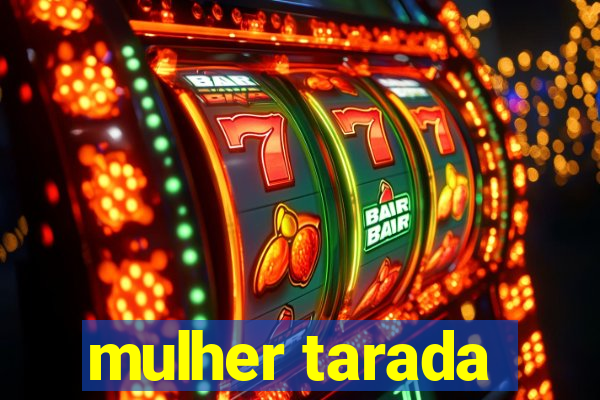 mulher tarada